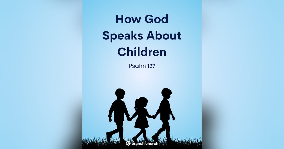 How God Speaks About Children &ndash; Psalm 127